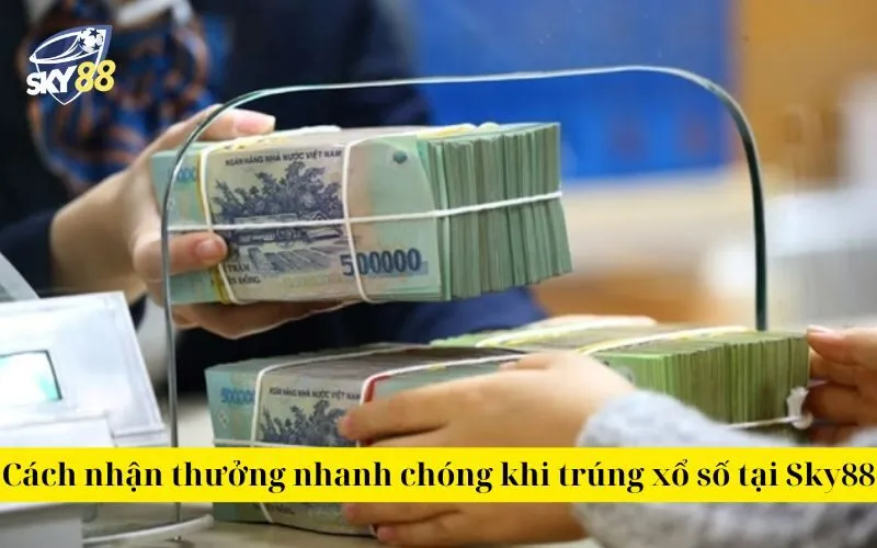 Cách nhận thưởng nhanh chóng khi trúng xổ số tại Sky88