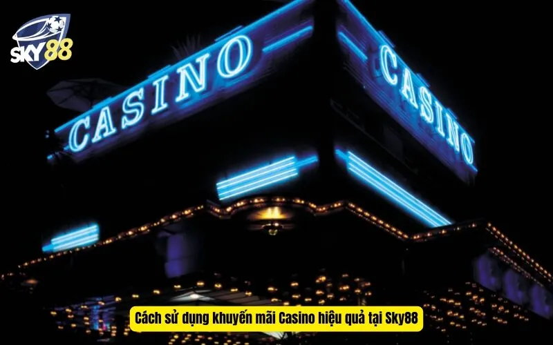 Cách sử dụng khuyến mãi Casino hiệu quả tại Sky88