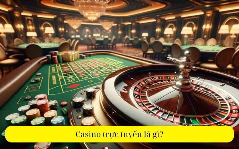 Casino trực tuyến là gì