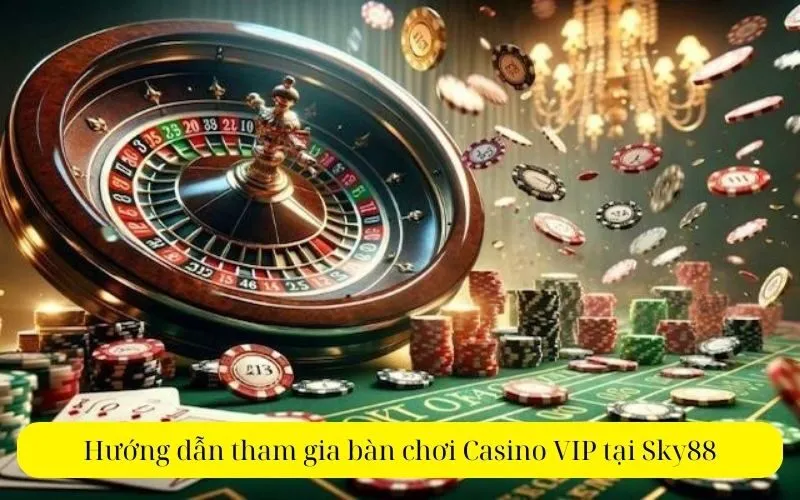 Hướng dẫn tham gia bàn chơi Casino VIP tại Sky88