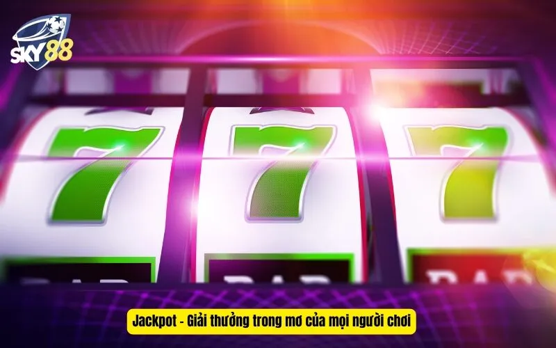 Jackpot - Giải thưởng trong mơ của mọi người chơi