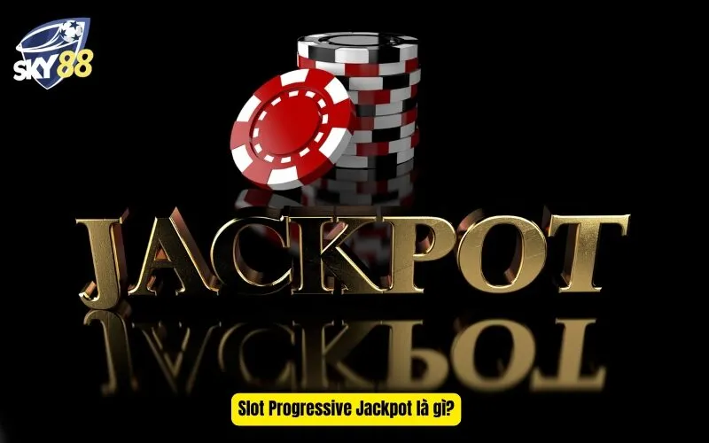 Slot Progressive Jackpot là gì?